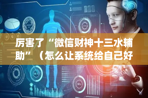 厉害了“微信财神十三水辅助”（怎么让系统给自己好牌)