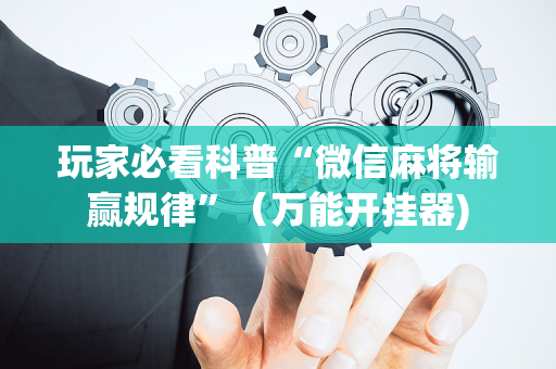 玩家必看科普“微信麻将输赢规律”（万能开挂器)
