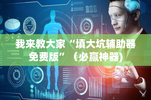 我来教大家“填大坑辅助器免费版”（必赢神器)