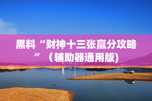 黑料“财神十三张赢分攻略”（辅助器通用版)
