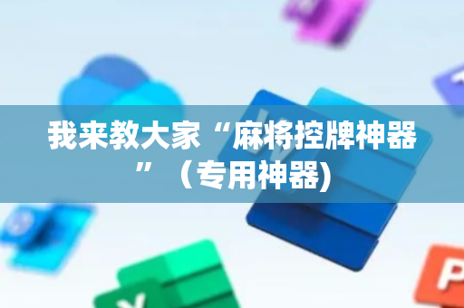 我来教大家“麻将控牌神器”（专用神器)