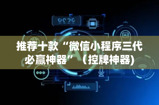 推荐十款“微信小程序三代必赢神器”（控牌神器)