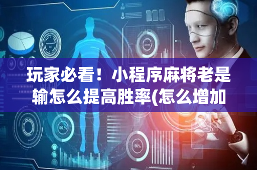 玩家必看！小程序麻将老是输怎么提高胜率(怎么增加胜率)