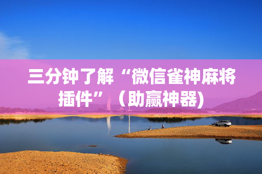 三分钟了解“微信雀神麻将插件”（助赢神器)
