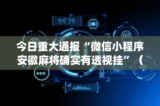 今日重大通报“微信小程序安徽麻将确实有透视挂”（怎么增加胜率)