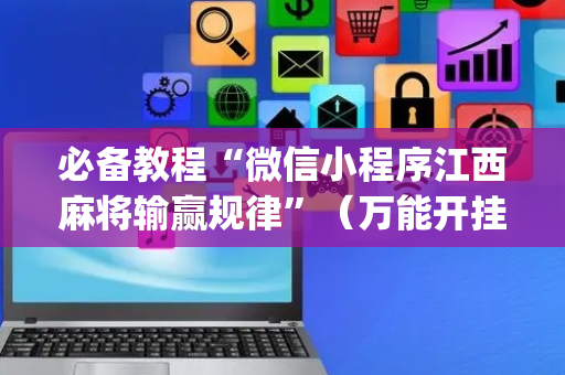 必备教程“微信小程序江西麻将输赢规律”（万能开挂神器)