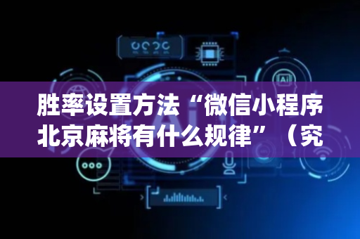 胜率设置方法“微信小程序北京麻将有什么规律”（究竟是不是有挂)