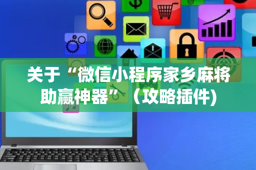 关于“微信小程序家乡麻将助赢神器”（攻略插件)