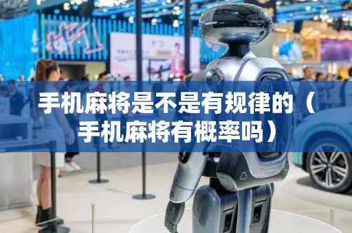 手机麻将是不是有规律的（手机麻将有概率吗）
