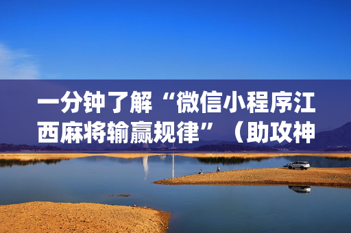 一分钟了解“微信小程序江西麻将输赢规律”（助攻神器)