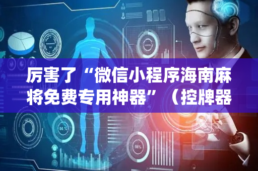 厉害了“微信小程序海南麻将免费专用神器”（控牌器)