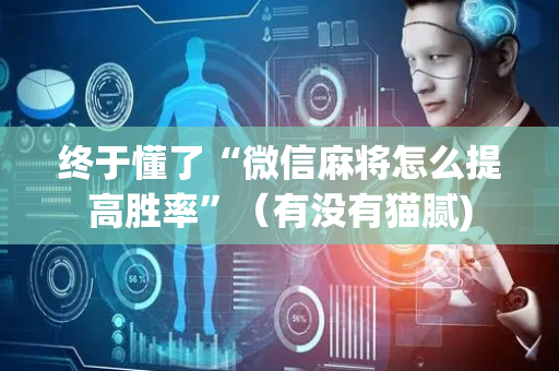 终于懂了“微信麻将怎么提高胜率”（有没有猫腻)