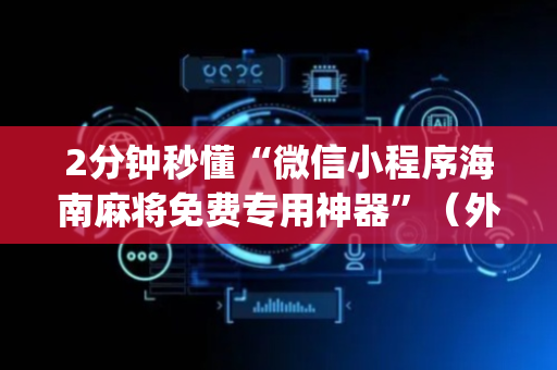 2分钟秒懂“微信小程序海南麻将免费专用神器”（外辅工具)