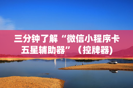 三分钟了解“微信小程序卡五星辅助器”（控牌器)