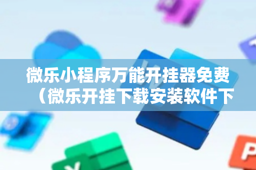 微乐小程序万能开挂器免费（微乐开挂下载安装软件下载）