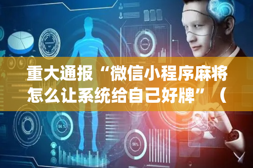 重大通报“微信小程序麻将怎么让系统给自己好牌”（做弊器软件下载)