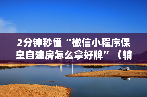 2分钟秒懂“微信小程序保皇自建房怎么拿好牌”（辅助器下载)
