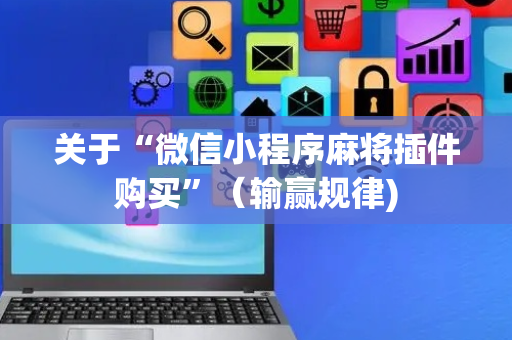 关于“微信小程序麻将插件购买”（输赢规律)
