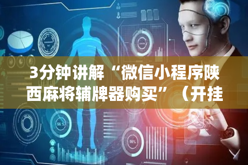 3分钟讲解“微信小程序陕西麻将辅牌器购买”（开挂辅助脚本)