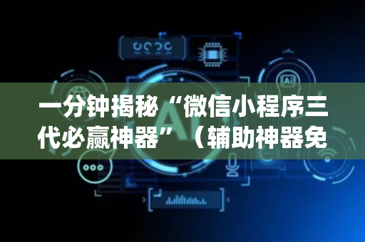 一分钟揭秘“微信小程序三代必赢神器”（辅助神器免费)