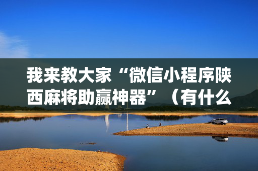 我来教大家“微信小程序陕西麻将助赢神器”（有什么规律)