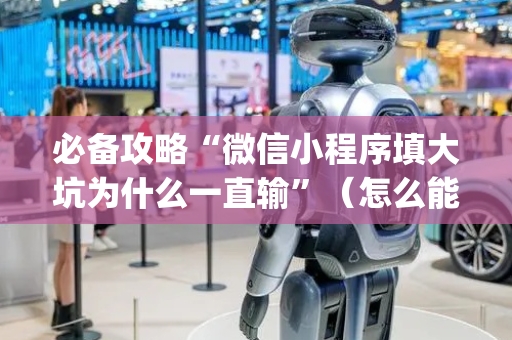必备攻略“微信小程序填大坑为什么一直输”（怎么能得到好牌)