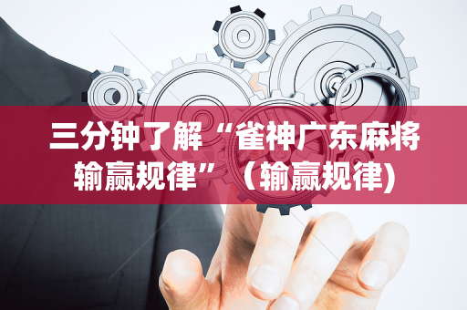 三分钟了解“雀神广东麻将输赢规律”（输赢规律)