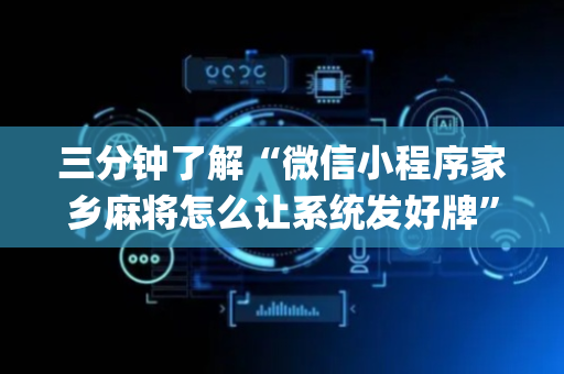 三分钟了解“微信小程序家乡麻将怎么让系统发好牌”（自建房怎么拿好牌)