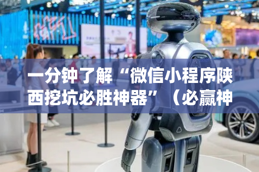 一分钟了解“微信小程序陕西挖坑必胜神器”（必赢神器辅助器)