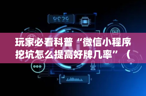 玩家必看科普“微信小程序挖坑怎么提高好牌几率”（插件可信吗)