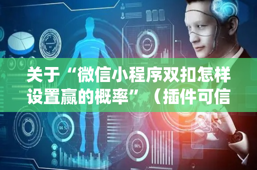 关于“微信小程序双扣怎样设置赢的概率”（插件可信吗)