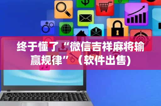 终于懂了“微信吉祥麻将输赢规律”（软件出售)