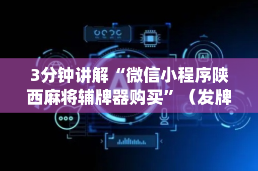 3分钟讲解“微信小程序陕西麻将辅牌器购买”（发牌有什么规律吗)