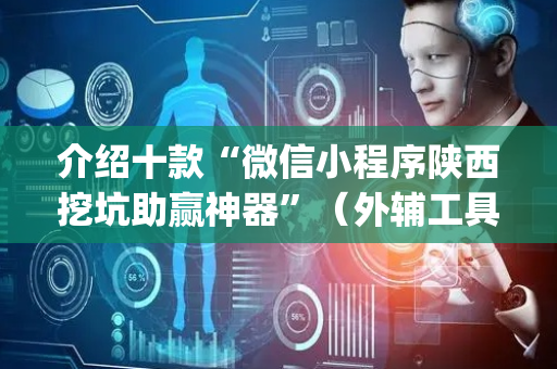 介绍十款“微信小程序陕西挖坑助赢神器”（外辅工具)