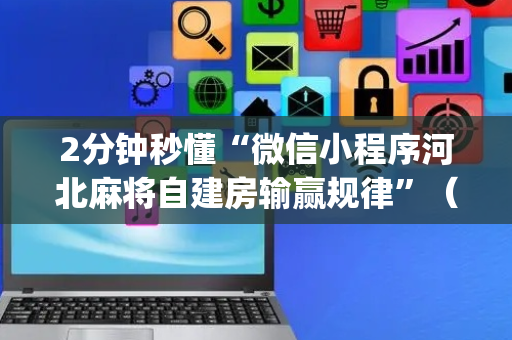 2分钟秒懂“微信小程序河北麻将自建房输赢规律”（输赢有什么规律)