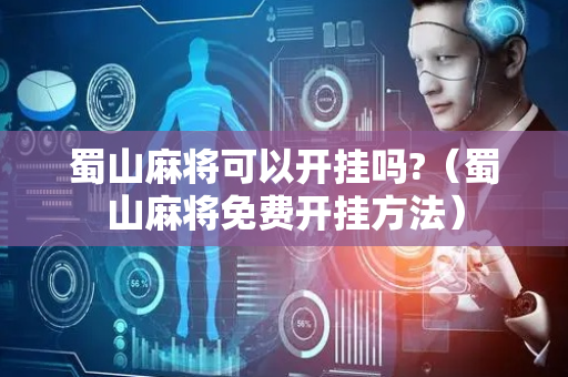 蜀山麻将可以开挂吗?（蜀山麻将免费开挂方法）