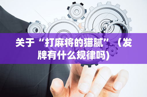 关于“打麻将的猫腻”（发牌有什么规律吗)