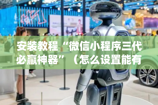 安装教程“微信小程序三代必赢神器”（怎么设置能有好牌)