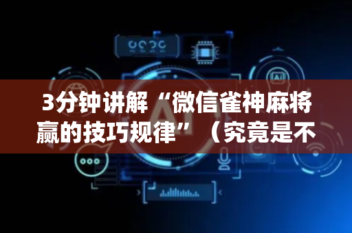 3分钟讲解“微信雀神麻将赢的技巧规律”（究竟是不是有挂)