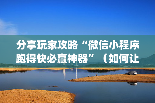 分享玩家攻略“微信小程序跑得快必赢神器”（如何让系统发好牌)