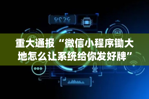 重大通报“微信小程序锄大地怎么让系统给你发好牌”（技巧和打好牌方法)