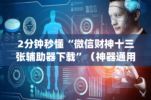 2分钟秒懂“微信财神十三张辅助器下载”（神器通用版)