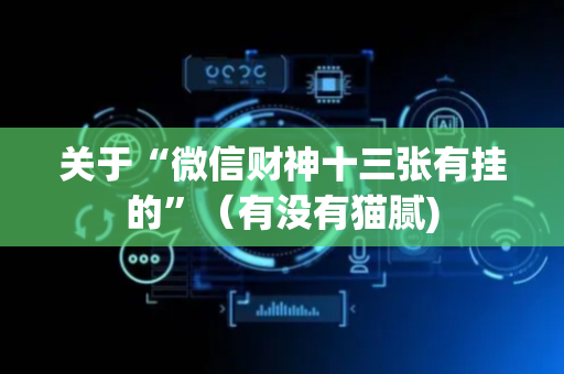 关于“微信财神十三张有挂的”（有没有猫腻)