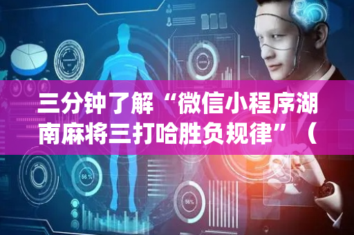 三分钟了解“微信小程序湖南麻将三打哈胜负规律”（自建房怎么赢)