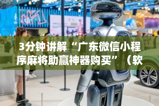3分钟讲解“广东微信小程序麻将助赢神器购买”（软件出售)