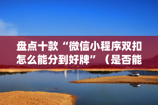 盘点十款“微信小程序双扣怎么能分到好牌”（是否能开挂)