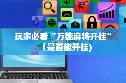 玩家必看“万能麻将开挂”（是否能开挂)
