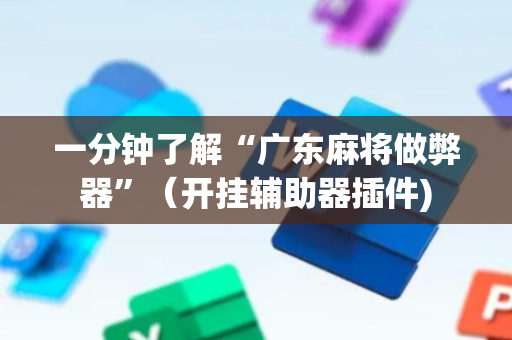 一分钟了解“广东麻将做弊器”（开挂辅助器插件)