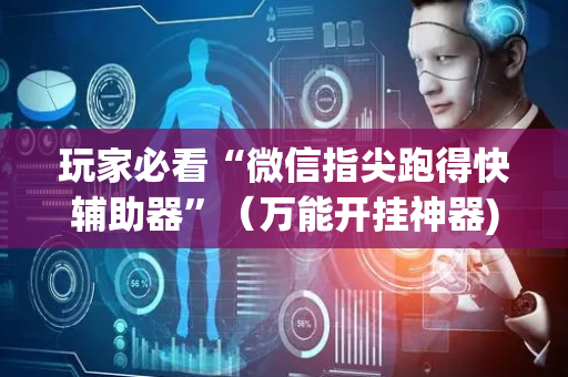 玩家必看“微信指尖跑得快辅助器”（万能开挂神器)