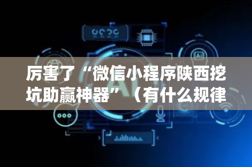 厉害了“微信小程序陕西挖坑助赢神器”（有什么规律)